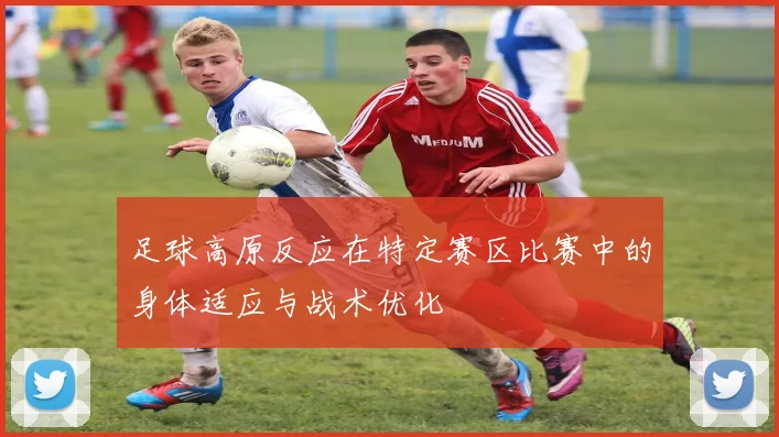 足球高原反应在特定赛区比赛中的身体适应与战术优化