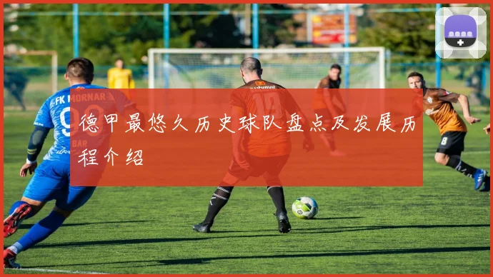 德甲最悠久历史球队盘点及发展历程介绍