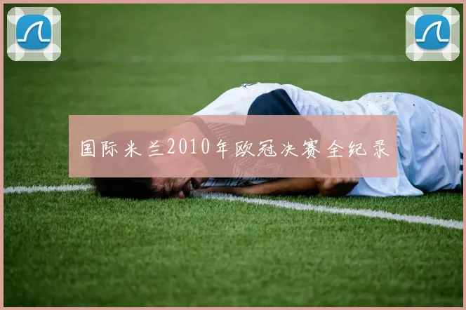 国际米兰2010年欧冠决赛全纪录