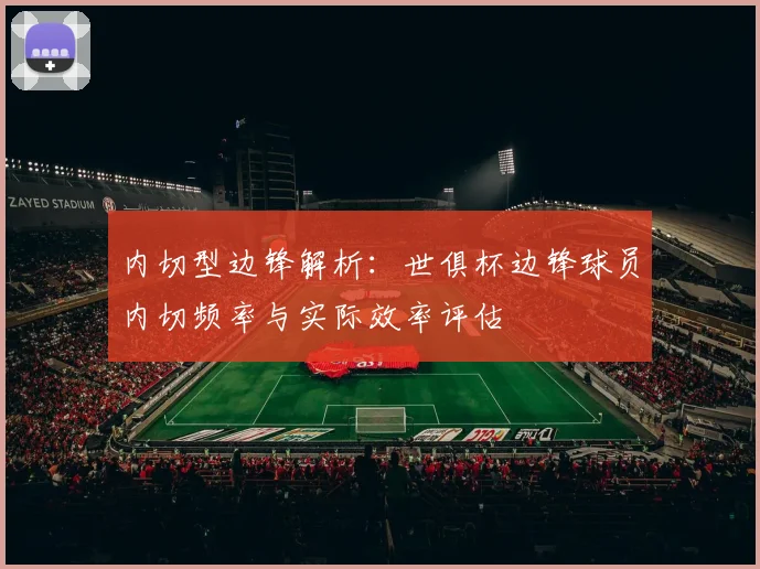 内切型边锋解析：世俱杯边锋球员内切频率与实际效率评估
