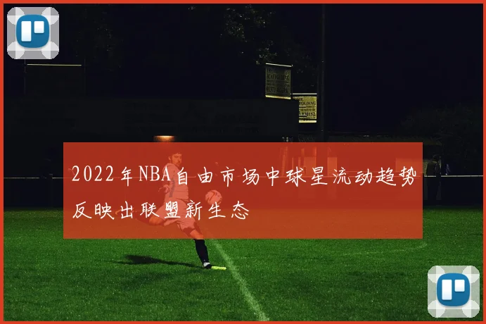 2022年NBA自由市场中球星流动趋势反映出联盟新生态